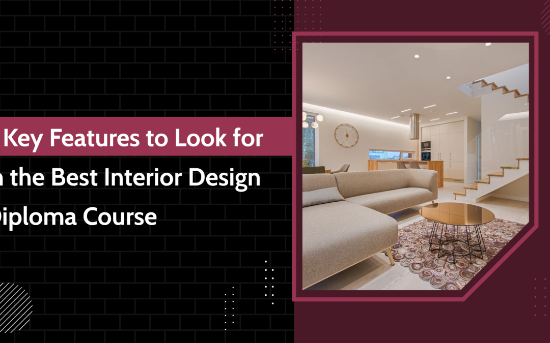 7 Key Features to Look for in the Best Interior Design Diploma Course